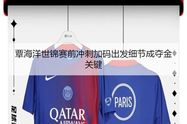 覃海洋世锦赛前冲刺加码出发细节成夺金关键