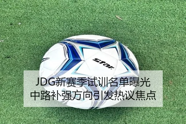 JDG新赛季试训名单曝光 中路补强方向引发热议焦点（YABO.COMapp）