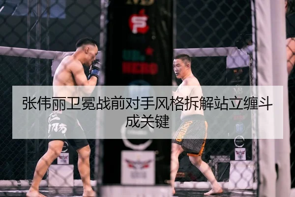 张伟丽卫冕战前对手风格拆解站立缠斗成关键（YABO.COMapp）